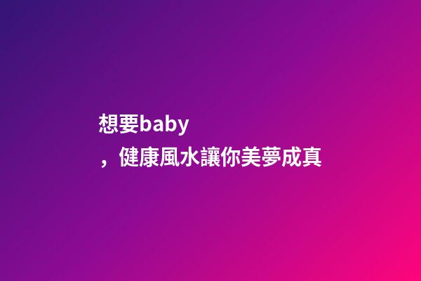 想要baby，健康風水讓你美夢成真